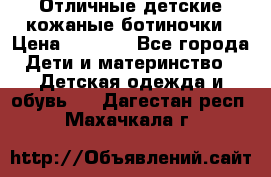 Отличные детские кожаные ботиночки › Цена ­ 1 000 - Все города Дети и материнство » Детская одежда и обувь   . Дагестан респ.,Махачкала г.